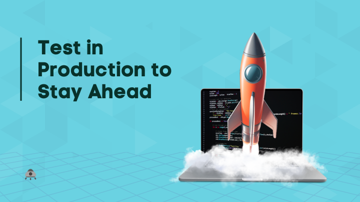 Ambitious Software Teams Test in Production to Stay Ahead